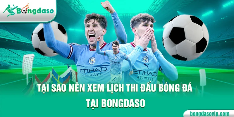 Tại sao nên xem lịch thi đấu bóng đá tại Bongdaso